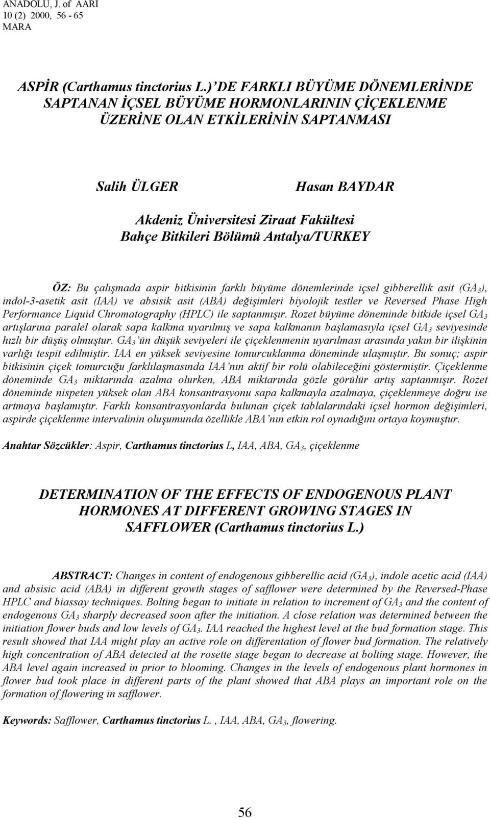 Bölümü Antalya/TURKEY ÖZ: Bu çalışmada aspir bitkisinin farklı büyüme dönemlerinde içsel gibberellik asit (GA 3), indol-3-asetik asit (IAA) ve absisik asit (ABA) değişimleri biyolojik testler ve