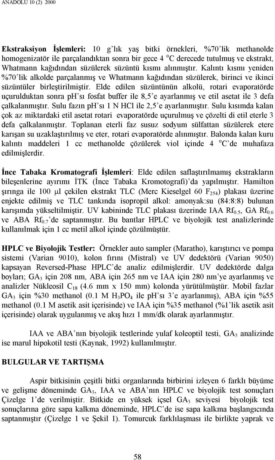 Elde edilen süzüntünün alkolü, rotari evaporatörde uçurulduktan sonra ph sı fosfat buffer ile 8,5 e ayarlanmış ve etil asetat ile 3 defa çalkalanmıştır.