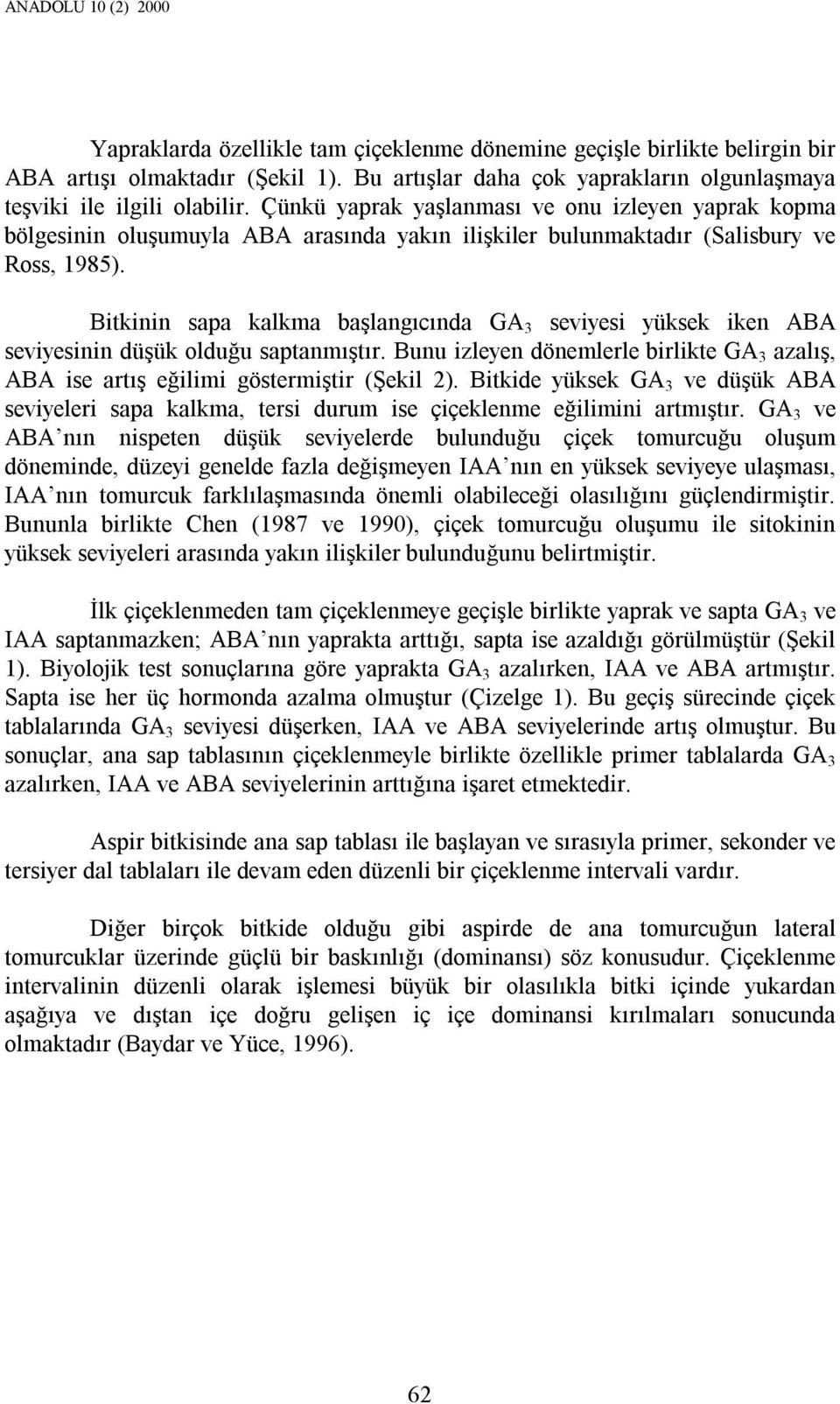 Çünkü yaprak yaşlanması ve onu izleyen yaprak kopma bölgesinin oluşumuyla ABA arasında yakın ilişkiler bulunmaktadır (Salisbury ve Ross, 1985).