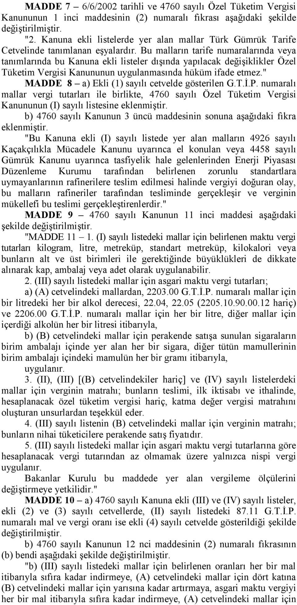 Bu malların tarife numaralarında veya tanımlarında bu Kanuna ekli listeler dışında yapılacak değişiklikler Özel Tüketim Vergisi Kanununun uygulanmasında hüküm ifade etmez.