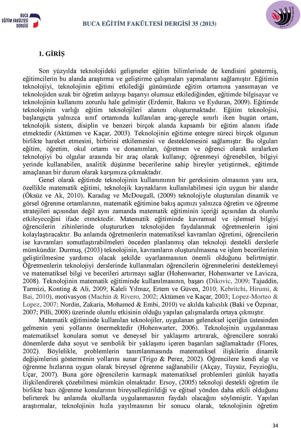 teknolojinin kullanımı zorunlu hale gelmiştir (Erdemir, Bakırcı ve Eyduran, 2009). Eğitimde teknolojinin varlığı eğitim teknolojileri alanını oluşturmaktadır.