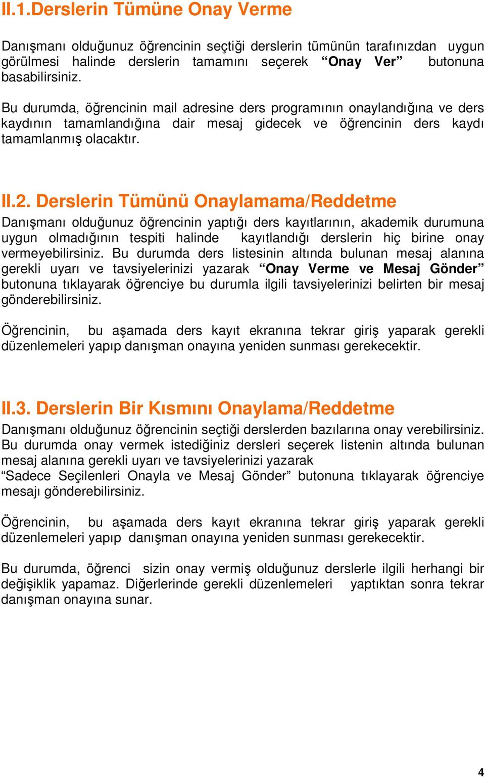 Derslerin Tümünü Onaylamama/Reddetme Danışmanı olduğunuz öğrencinin yaptığı ders kayıtlarının, akademik durumuna uygun olmadığının tespiti halinde kayıtlandığı derslerin hiç birine onay