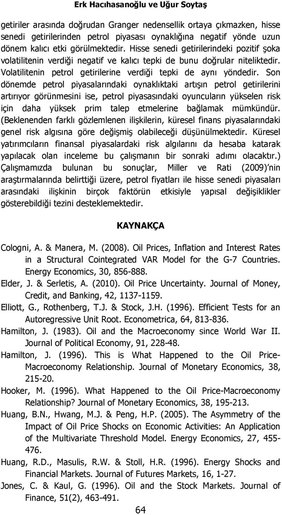 Son dönemde petrol piyasalarındaki oynaklıktaki artışın petrol getirilerini artırıyor görünmesini ise, petrol piyasasındaki oyuncuların yükselen risk için daha yüksek prim talep etmelerine bağlamak