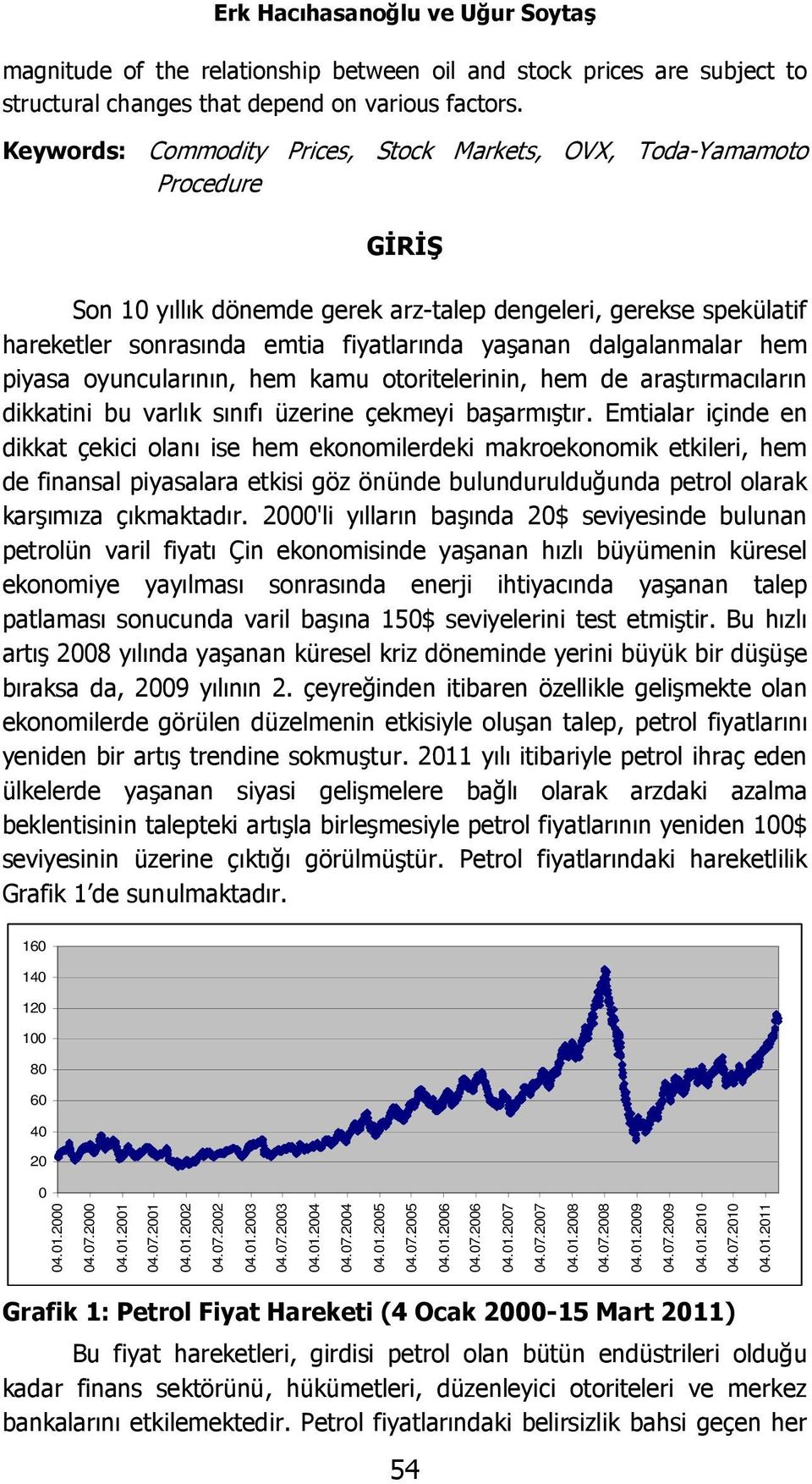 dalgalanmalar hem piyasa oyuncularının, hem kamu otoritelerinin, hem de araştırmacıların dikkatini bu varlık sınıfı üzerine çekmeyi başarmıştır.