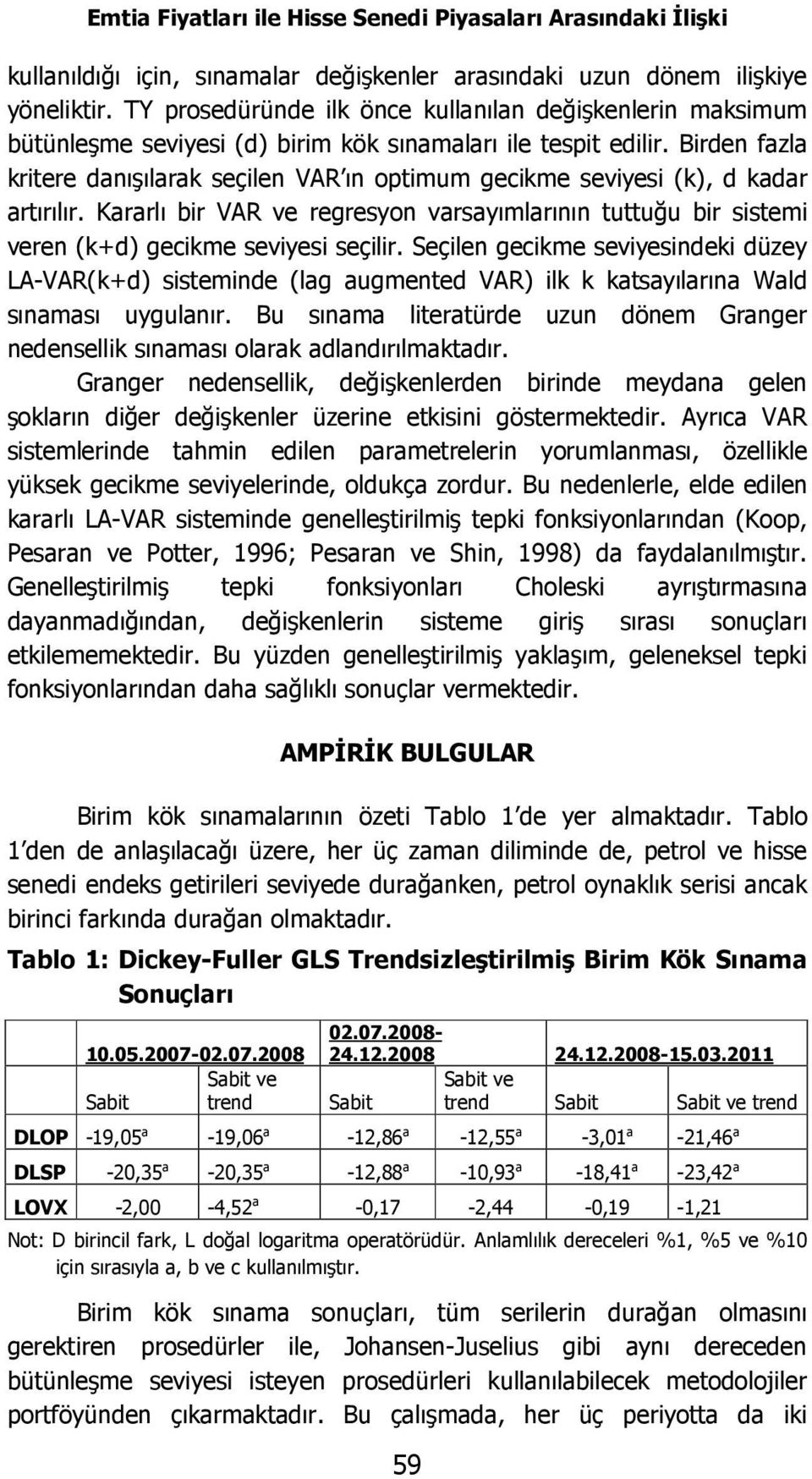 Birden fazla kritere danışılarak seçilen VAR ın optimum gecikme seviyesi (k), d kadar artırılır. Kararlı bir VAR ve regresyon varsayımlarının tuttuğu bir sistemi veren (k+d) gecikme seviyesi seçilir.