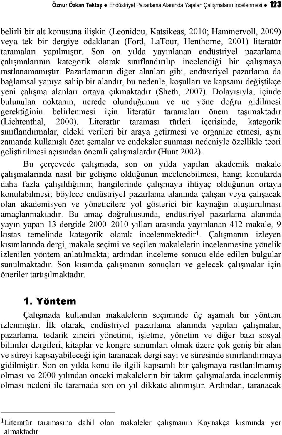 Son on yılda yayınlanan endüstriyel pazarlama çalışmalarının kategorik olarak sınıflandırılıp incelendiği bir çalışmaya rastlanamamıştır.