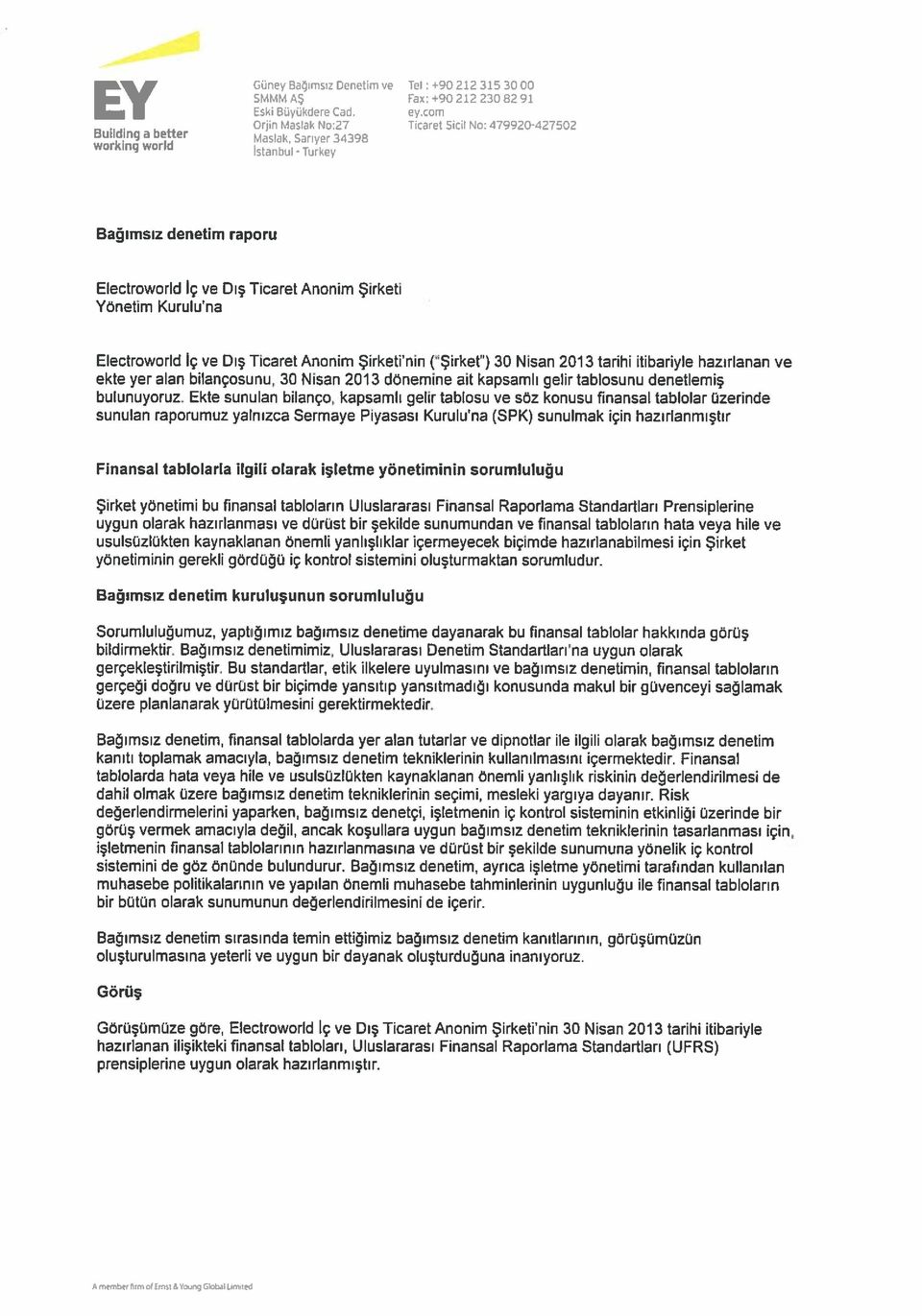 Yönetim Kuruluna Electroworld Iç ve DIŞ Ticaret Anonim Şirketinin (Şirket) 30 Nisan 2013 tarihi itibariyle hazırlanan ve ekte yeralan bilançosunu, 30 Nisan 2013 dönemine ait kapsamlı gelir tablosunu