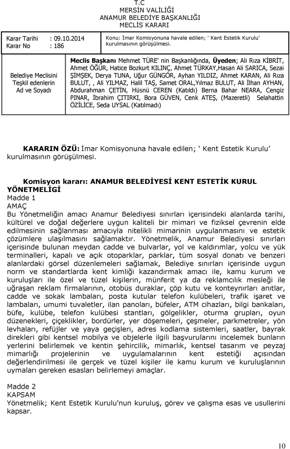 Ali Ġlhan AYHAN, Abdurahman ÇETĠN, Hüsnü CEREN (Katıldı) Berna Bahar NEARA, Cengiz PINAR, Ġbrahim ÇITIRKI, Bora GÜVEN, Cenk ATEġ, (Mazeretli) Selahattin ÖZĠLĠCE, Seda UYSAL (Katılmadı) KARARIN ÖZÜ: