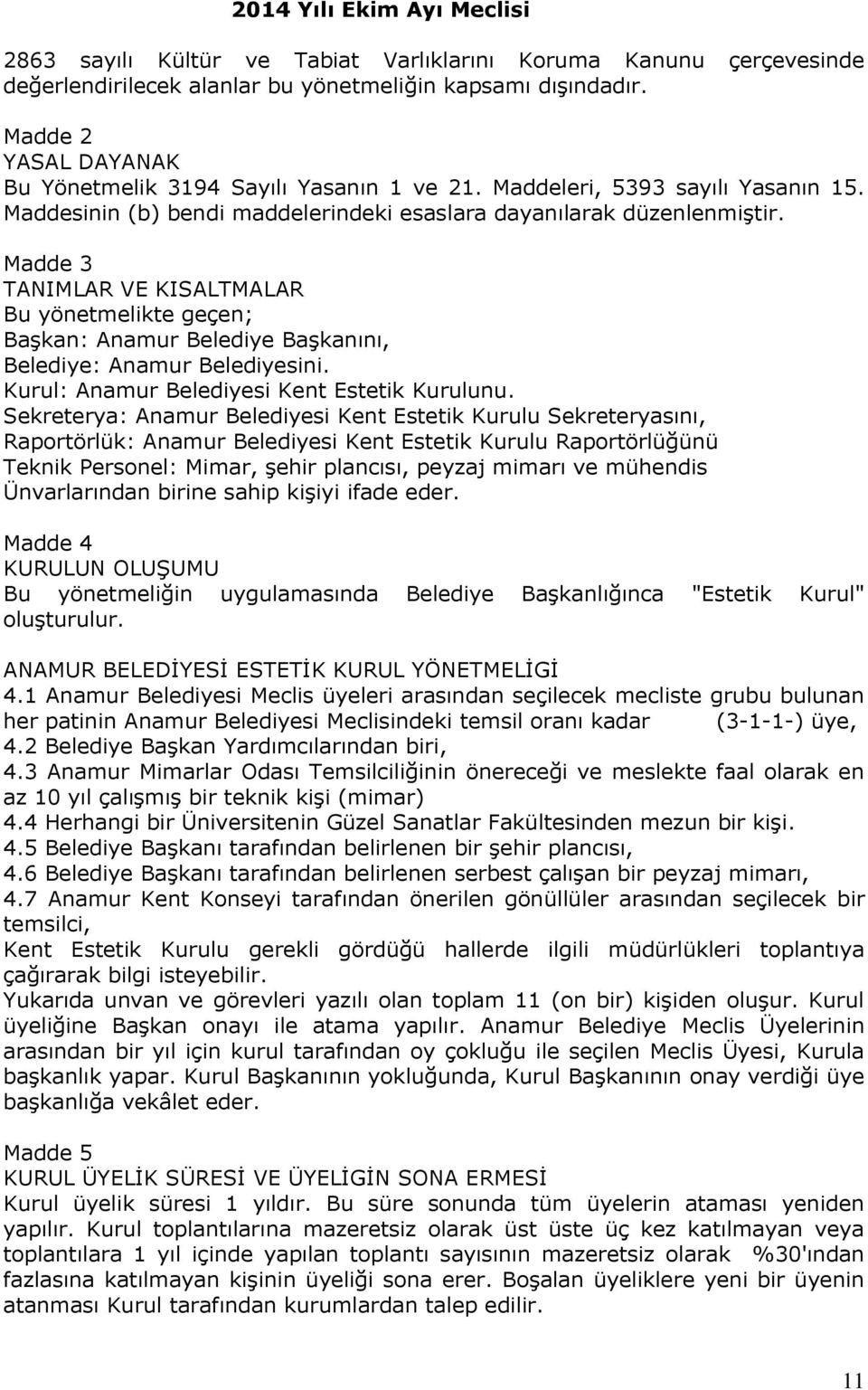 Madde 3 TANIMLAR VE KISALTMALAR Bu yönetmelikte geçen; BaĢkan: Anamur Belediye BaĢkanını, Belediye: Anamur Belediyesini. Kurul: Anamur Belediyesi Kent Estetik Kurulunu.