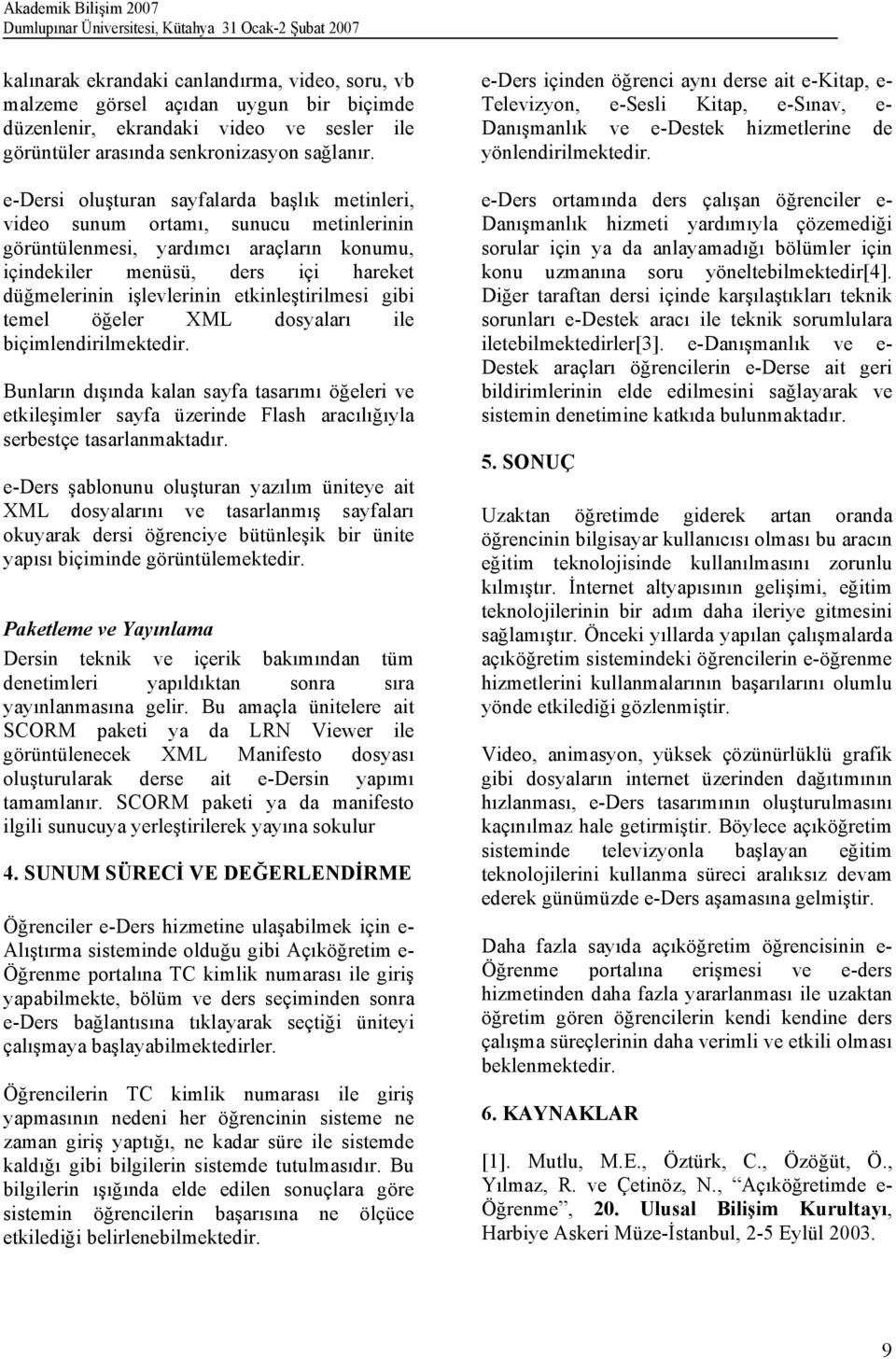 etkinleştirilmesi gibi temel öğeler XML dosyaları ile biçimlendirilmektedir. Bunların dışında kalan sayfa tasarımı öğeleri ve etkileşimler sayfa üzerinde Flash aracılığıyla serbestçe tasarlanmaktadır.