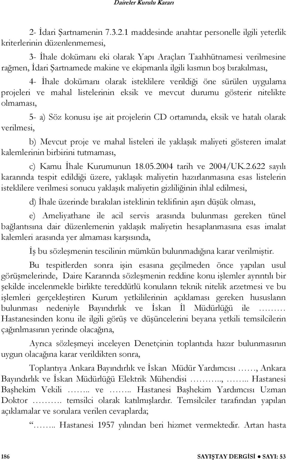 1 maddesinde anahtar personelle ilgili yeterlik kriterlerinin düzenlenmemesi, 3- hale dokümanı eki olarak Yapı Araçları Taahhütnamesi verilmesine ra men, dari artnamede makine ve ekipmanla ilgili