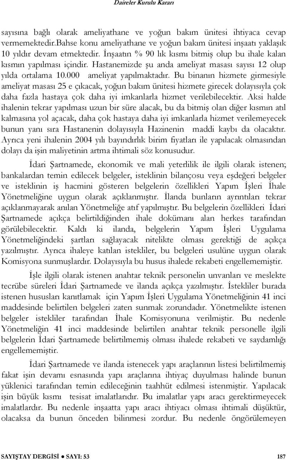 Hastanemizde u anda ameliyat masası sayısı 12 olup yılda ortalama 10.000 ameliyat yapılmaktadır.