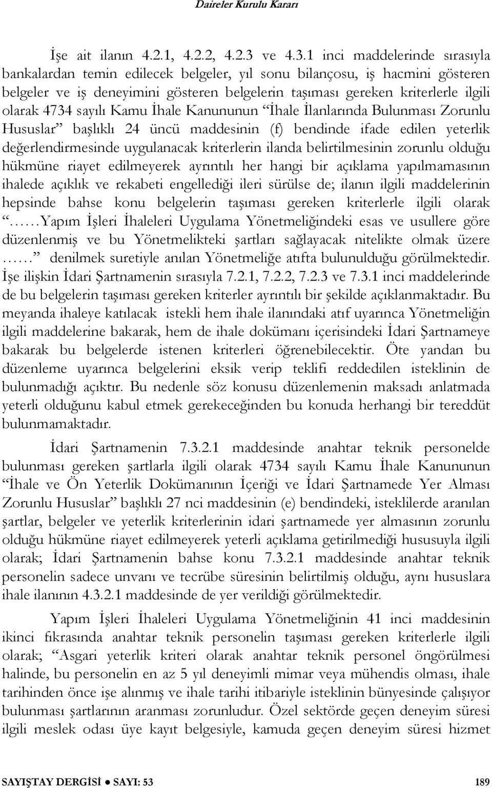 1 inci maddelerinde sırasıyla bankalardan temin edilecek belgeler, yıl sonu bilançosu, i hacmini gösteren belgeler ve i deneyimini gösteren belgelerin ta ıması gereken kriterlerle ilgili olarak 4734