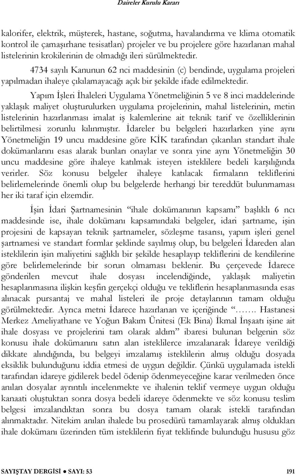 Yapım leri haleleri Uygulama Yönetmeli inin 5 ve 8 inci maddelerinde yakla ık maliyet olu turulurken uygulama projelerinin, mahal listelerinin, metin listelerinin hazırlanması imalat i kalemlerine