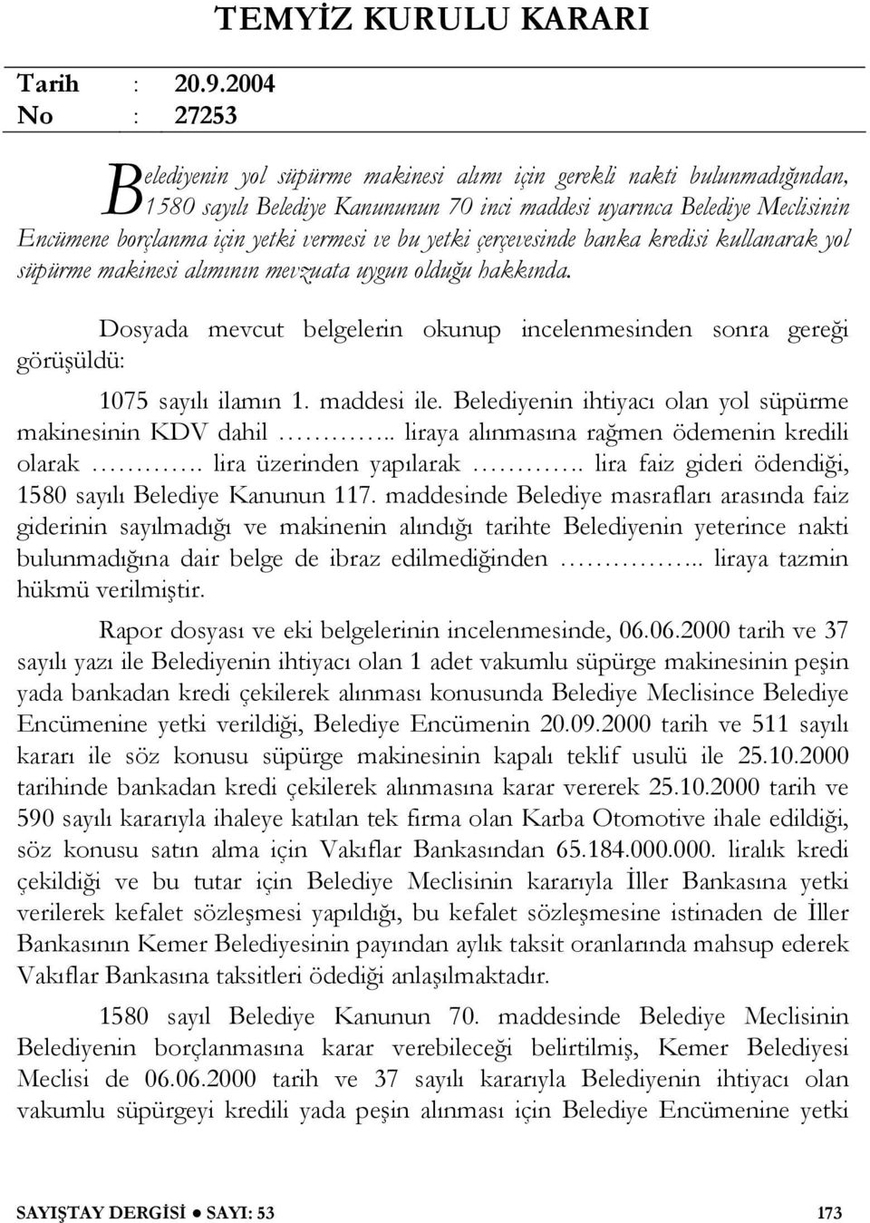 borçlanma için yetki vermesi ve bu yetki çerçevesinde banka kredisi kullanarak yol süpürme makinesi alımının mevzuata uygun oldu u hakkında.