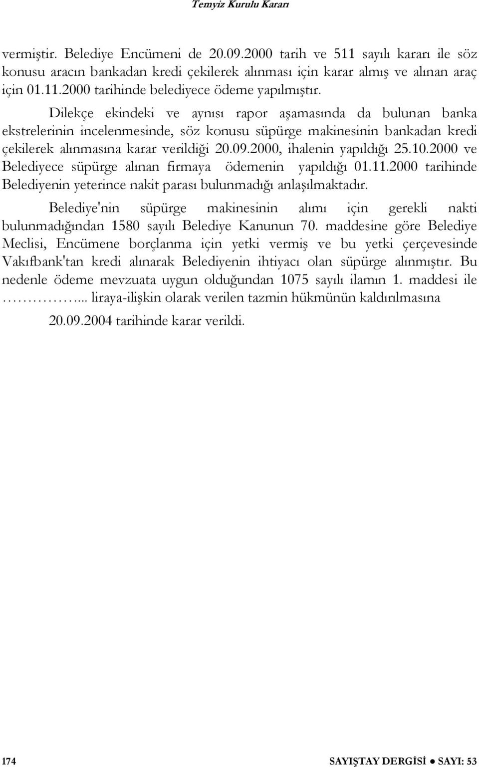 2000, ihalenin yapıldı ı 25.10.2000 ve Belediyece süpürge alınan firmaya ödemenin yapıldı ı 01.11.2000 tarihinde Belediyenin yeterince nakit parası bulunmadı ı anla ılmaktadır.