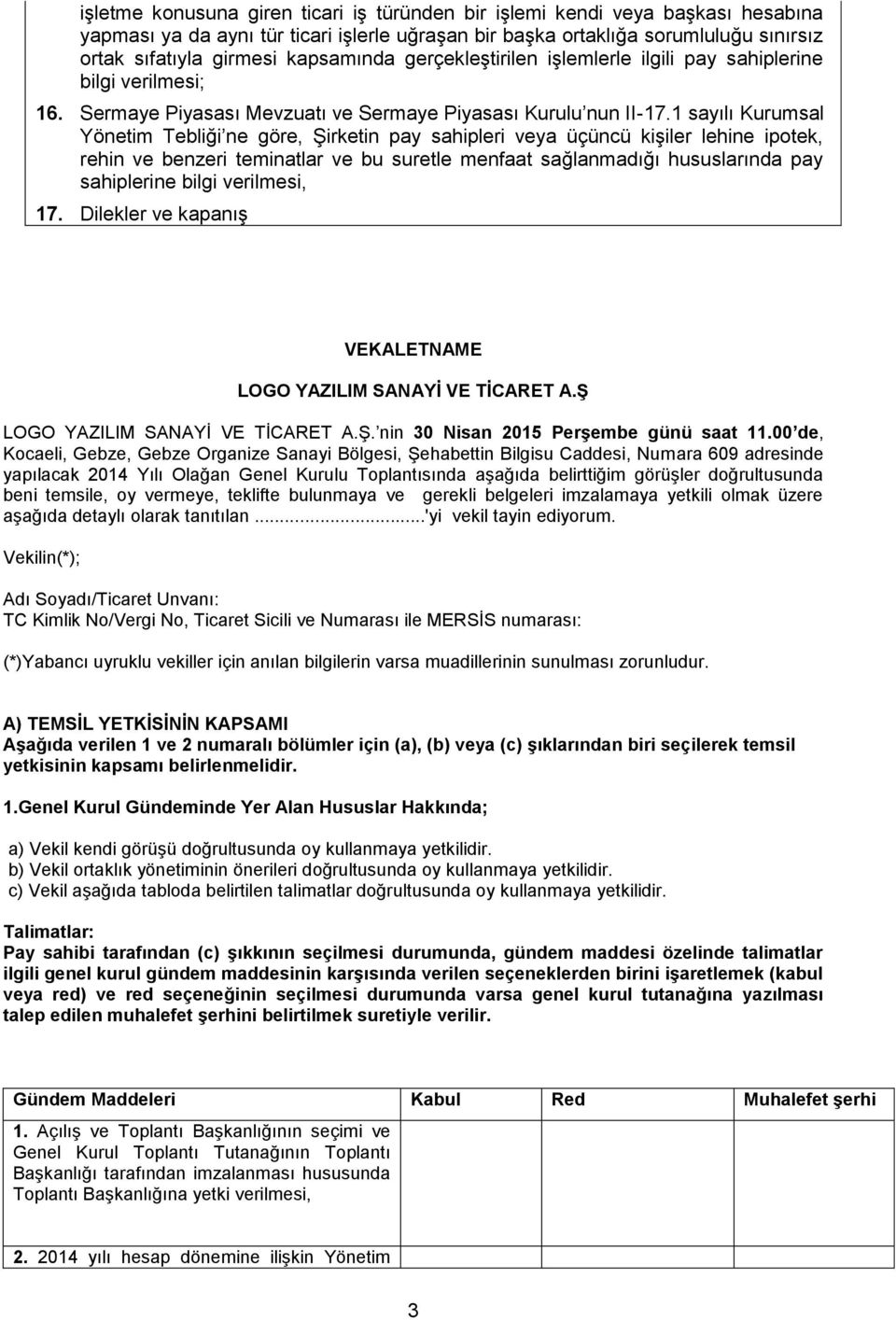 1 sayılı Kurumsal Yönetim Tebliği ne göre, Şirketin pay sahipleri veya üçüncü kişiler lehine ipotek, rehin ve benzeri teminatlar ve bu suretle menfaat sağlanmadığı hususlarında pay sahiplerine bilgi