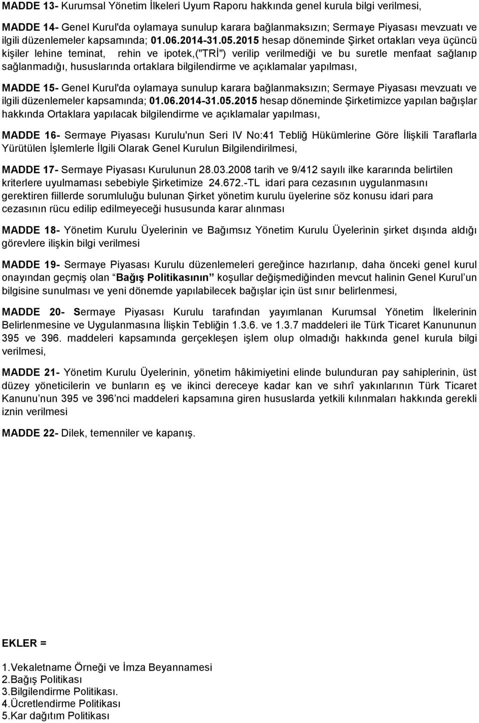 2015 hesap döneminde Şirket ortakları veya üçüncü kişiler lehine teminat, rehin ve ipotek,("tri") verilip verilmediği ve bu suretle menfaat sağlanıp sağlanmadığı, hususlarında ortaklara bilgilendirme