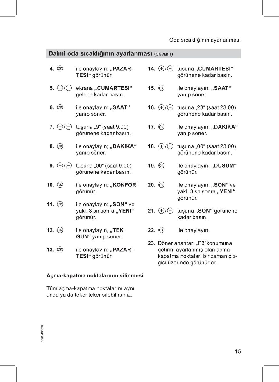3 sn sonra YENI görünür. 12. d ile onaylayın, TEK GUN 13. d ile onaylayın; PAZAR- TESI görünür. 14. a/b tuşuna CUMARTESI görünene kadar basın. 15. d ile onaylayın; SAAT 16. a/b tuşuna 23 (saat 23.