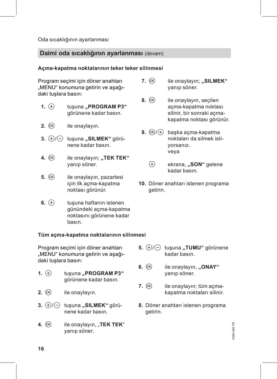 d ile onaylayın, pazartesi için ilk açma-kapatma noktası görünür. 7. d ile onaylayın; SILMEK 8. d ile onaylayın, seçilen açma-kapatma noktası silinir, bir sonraki açmakapatma noktası görünür. 9.