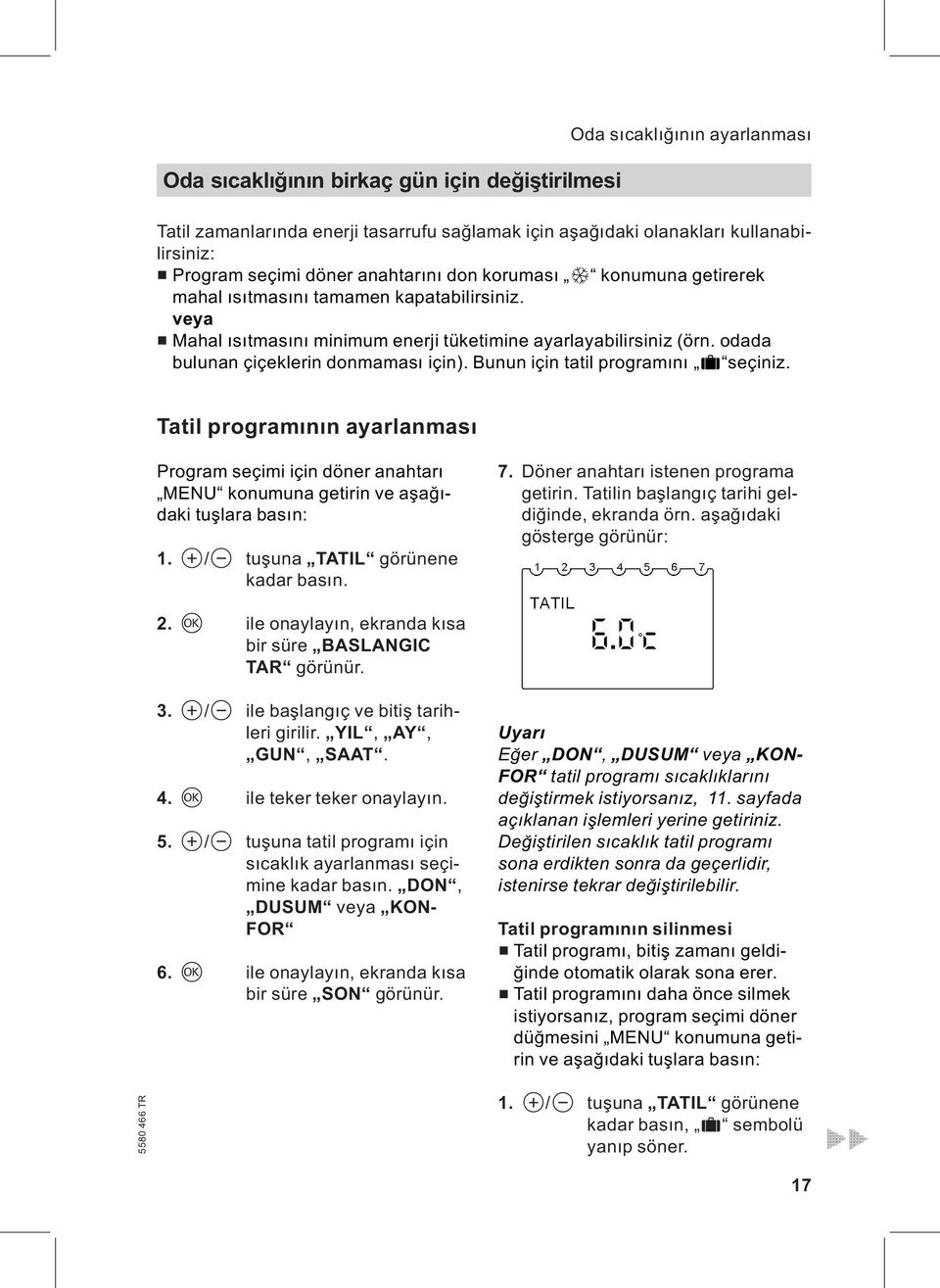 odada bulunan çiçeklerin donmaması için). Bunun için tatil programını j seçiniz. Tatil programının ayarlanması Program seçimi için döner anahtarı MENU konumuna getirin ve aşağıdaki tuşlara basın: 1.