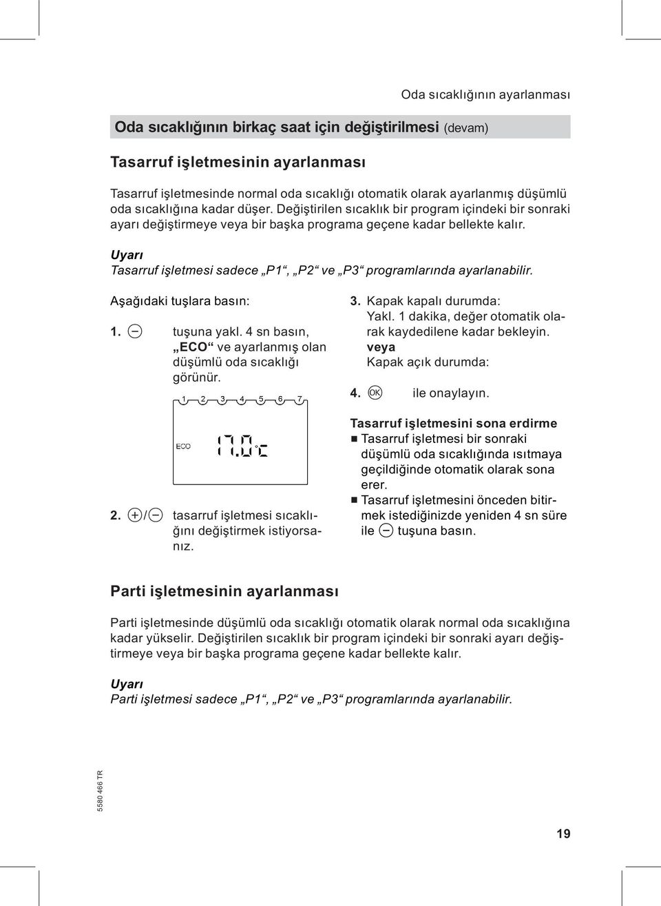 Uyarı Tasarruf işletmesi sadece P1, P2 ve P3 programlarında ayarlanabilir. Aşağıdaki tuşlara basın: 1. b tuşuna yakl. 4 sn basın, ECO ve ayarlanmış olan düşümlü oda sıcaklığı görünür. 2.