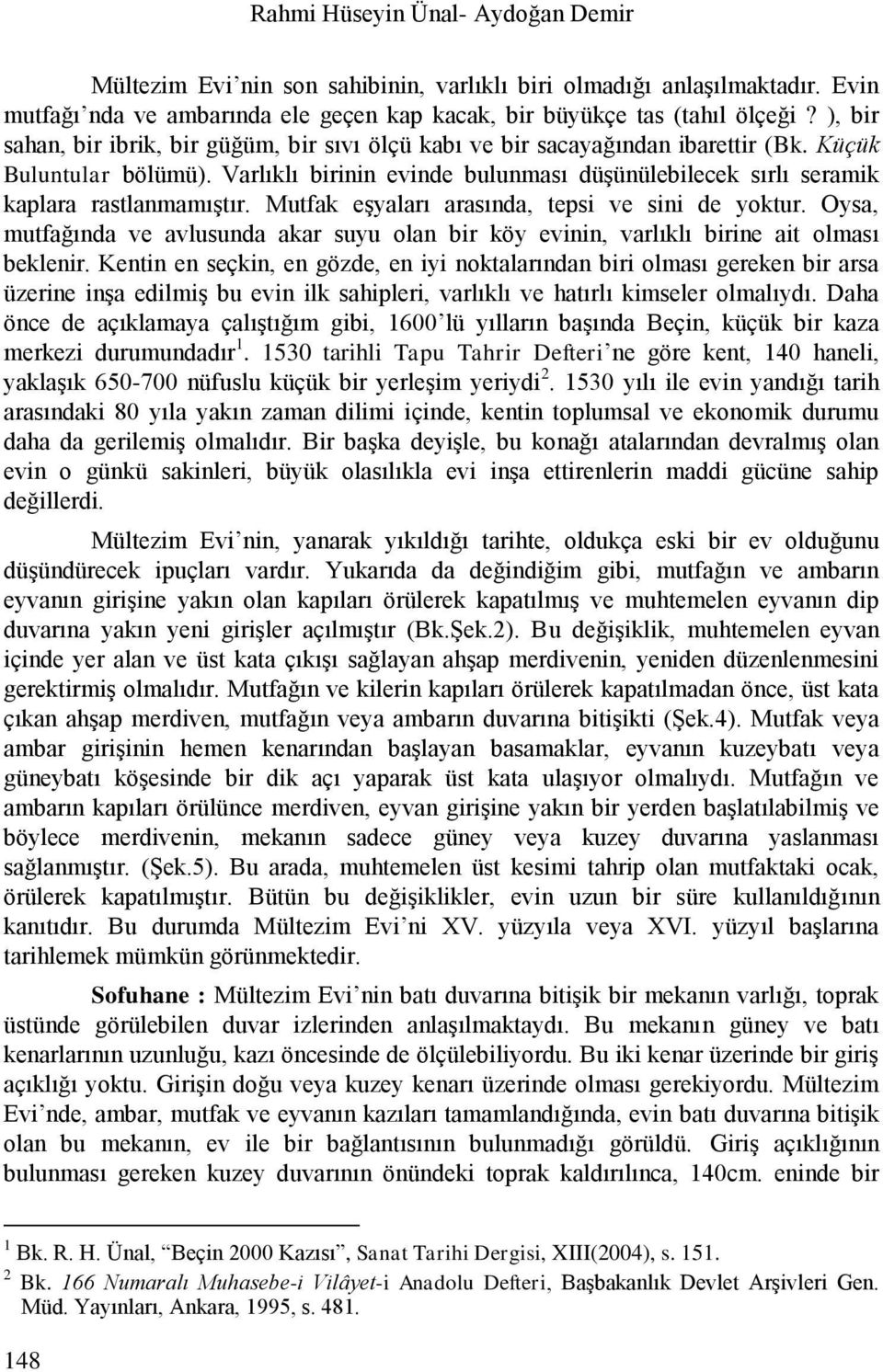 Varlıklı birinin evinde bulunması düşünülebilecek sırlı seramik kaplara rastlanmamıştır. Mutfak eşyaları arasında, tepsi ve sini de yoktur.