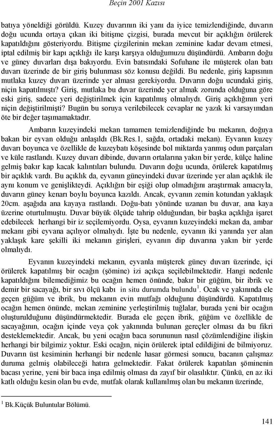 Bitişme çizgilerinin mekan zeminine kadar devam etmesi, iptal edilmiş bir kapı açıklığı ile karşı karşıya olduğumuzu düşündürdü. Ambarın doğu ve güney duvarları dışa bakıyordu.