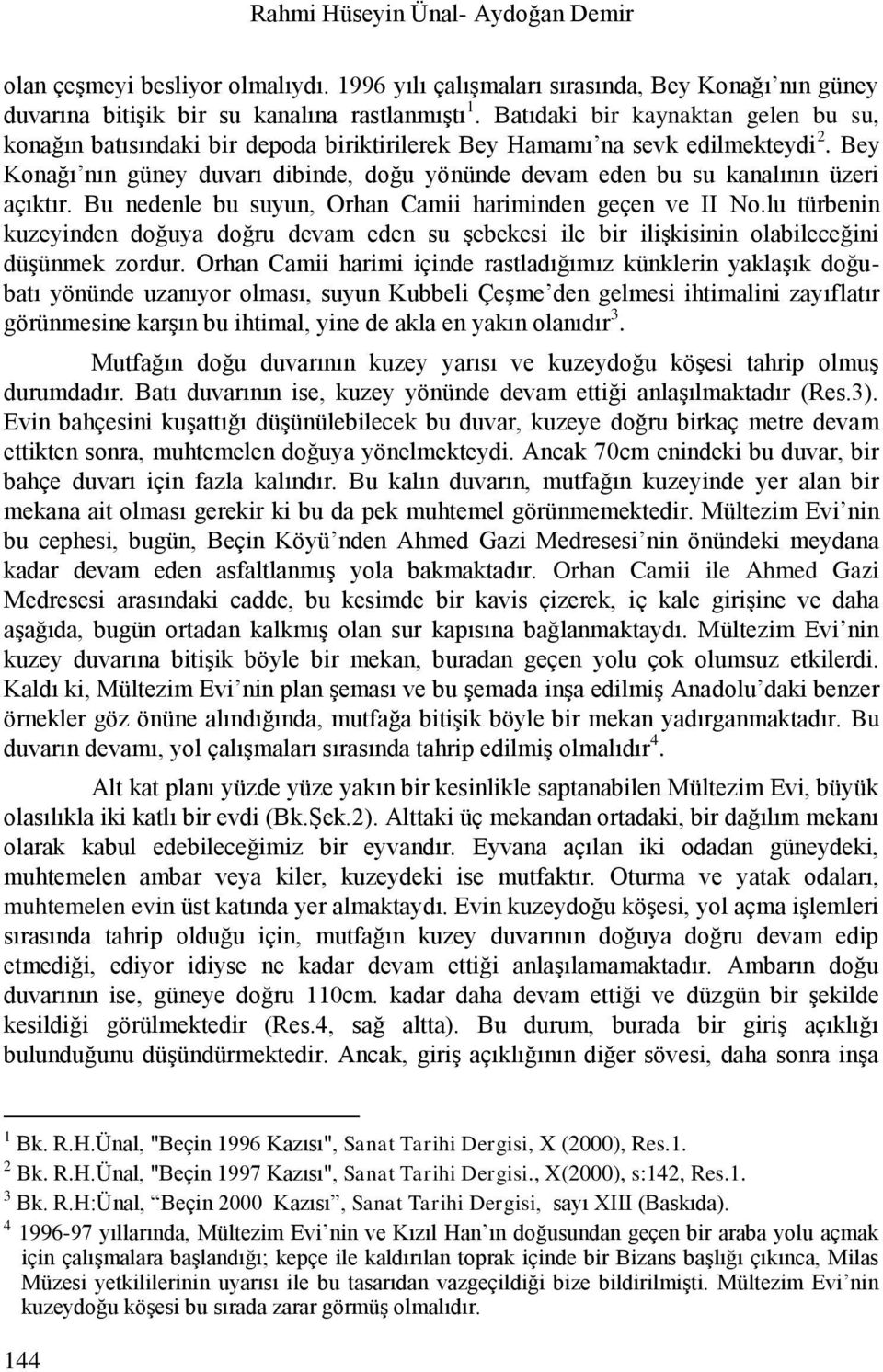 Bey Konağı nın güney duvarı dibinde, doğu yönünde devam eden bu su kanalının üzeri açıktır. Bu nedenle bu suyun, Orhan Camii hariminden geçen ve II No.