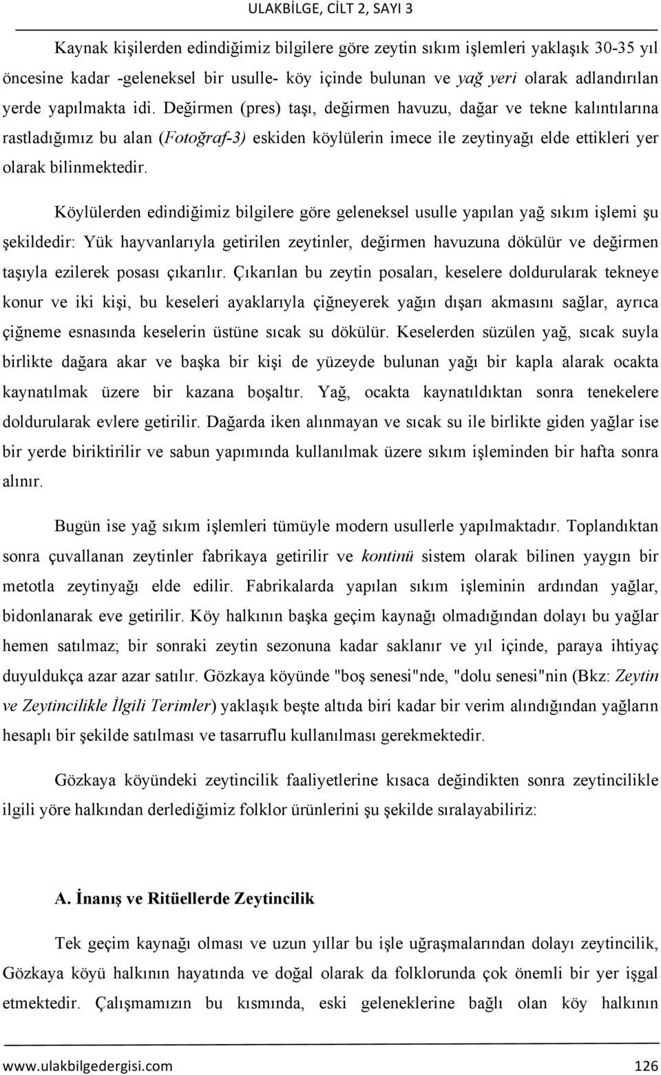 Değirmen (pres) taşı, değirmen havuzu, dağar ve tekne kalıntılarına rastladığımız bu alan (Fotoğraf-3) eskiden köylülerin imece ile zeytinyağı elde ettikleri yer olarak bilinmektedir.