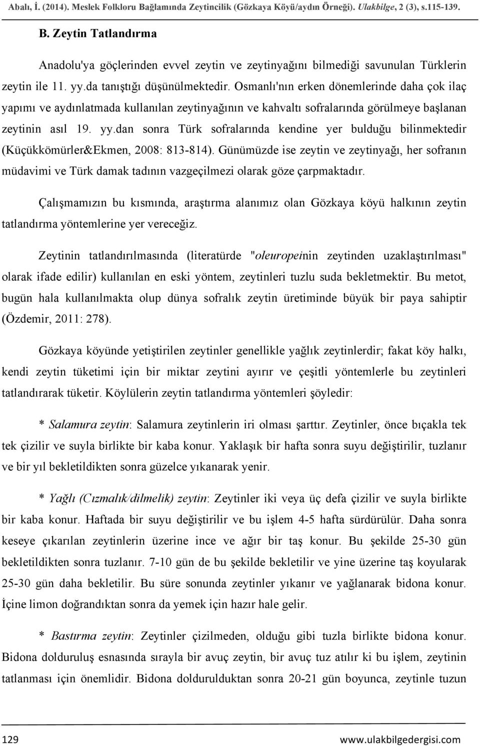 dan sonra Türk sofralarında kendine yer bulduğu bilinmektedir (Küçükkömürler&Ekmen, 2008: 813-814).