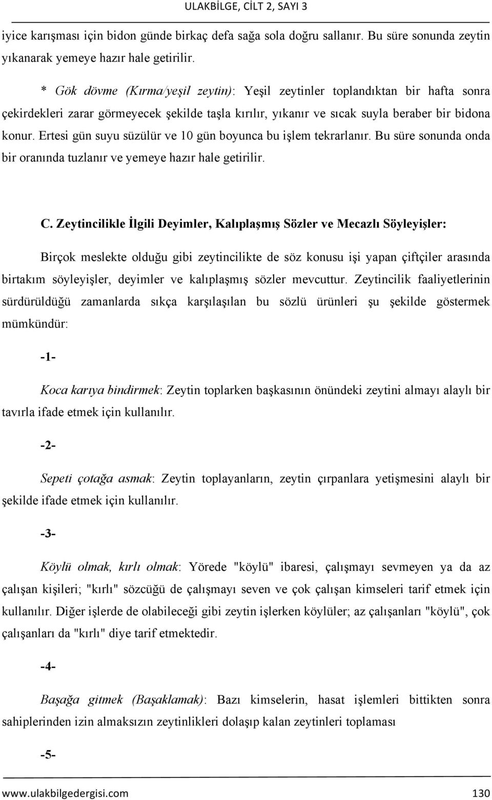 Ertesi gün suyu süzülür ve 10 gün boyunca bu işlem tekrarlanır. Bu süre sonunda onda bir oranında tuzlanır ve yemeye hazır hale getirilir. C.