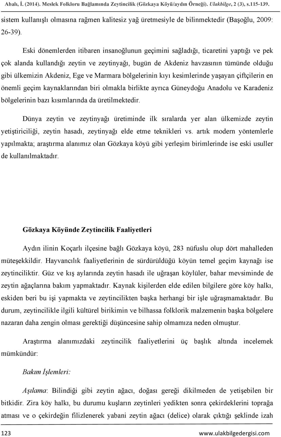 Eski dönemlerden itibaren insanoğlunun geçimini sağladığı, ticaretini yaptığı ve pek çok alanda kullandığı zeytin ve zeytinyağı, bugün de Akdeniz havzasının tümünde olduğu gibi ülkemizin Akdeniz, Ege