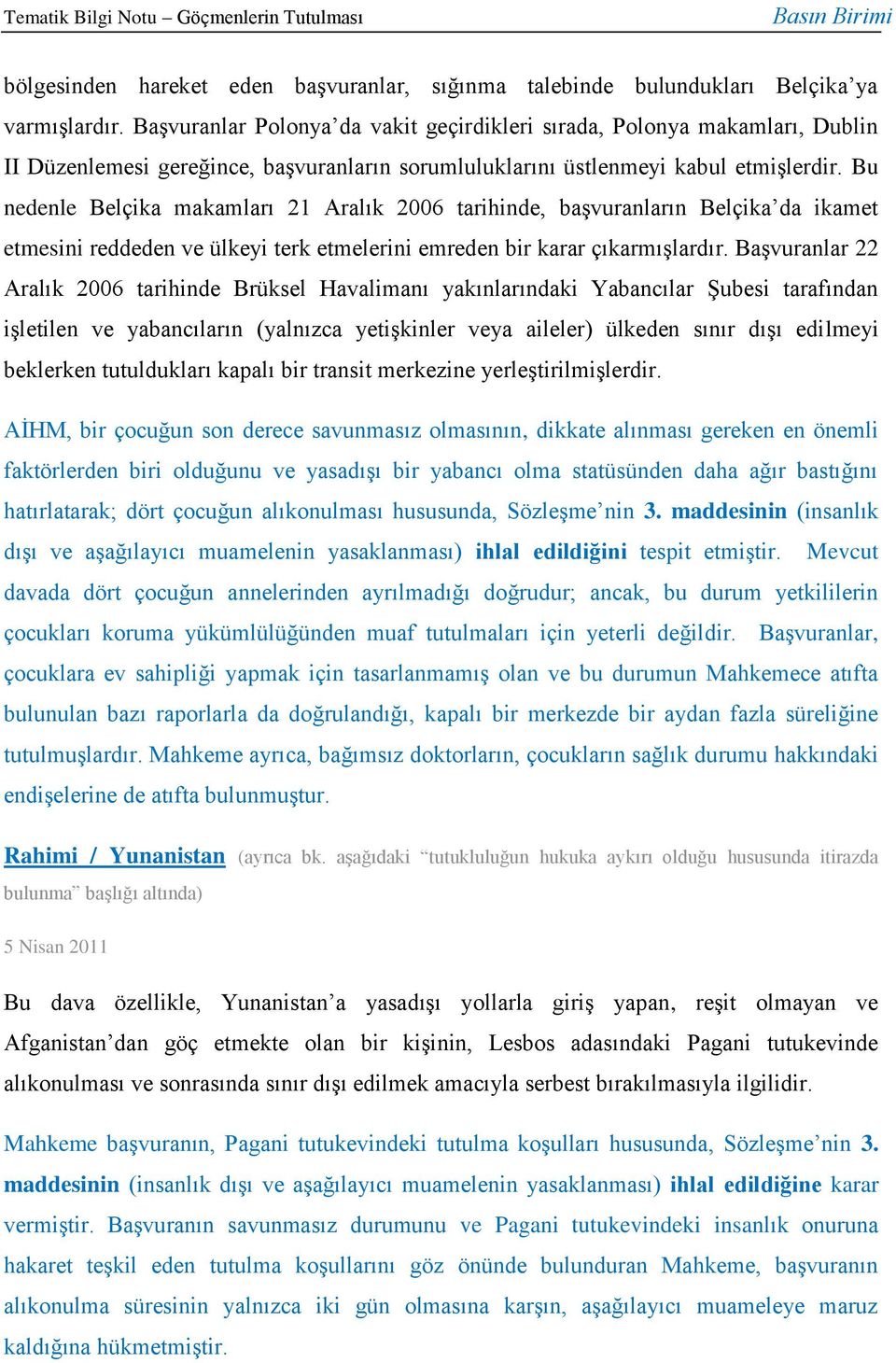 Bu nedenle Belçika makamları 21 Aralık 2006 tarihinde, başvuranların Belçika da ikamet etmesini reddeden ve ülkeyi terk etmelerini emreden bir karar çıkarmışlardır.