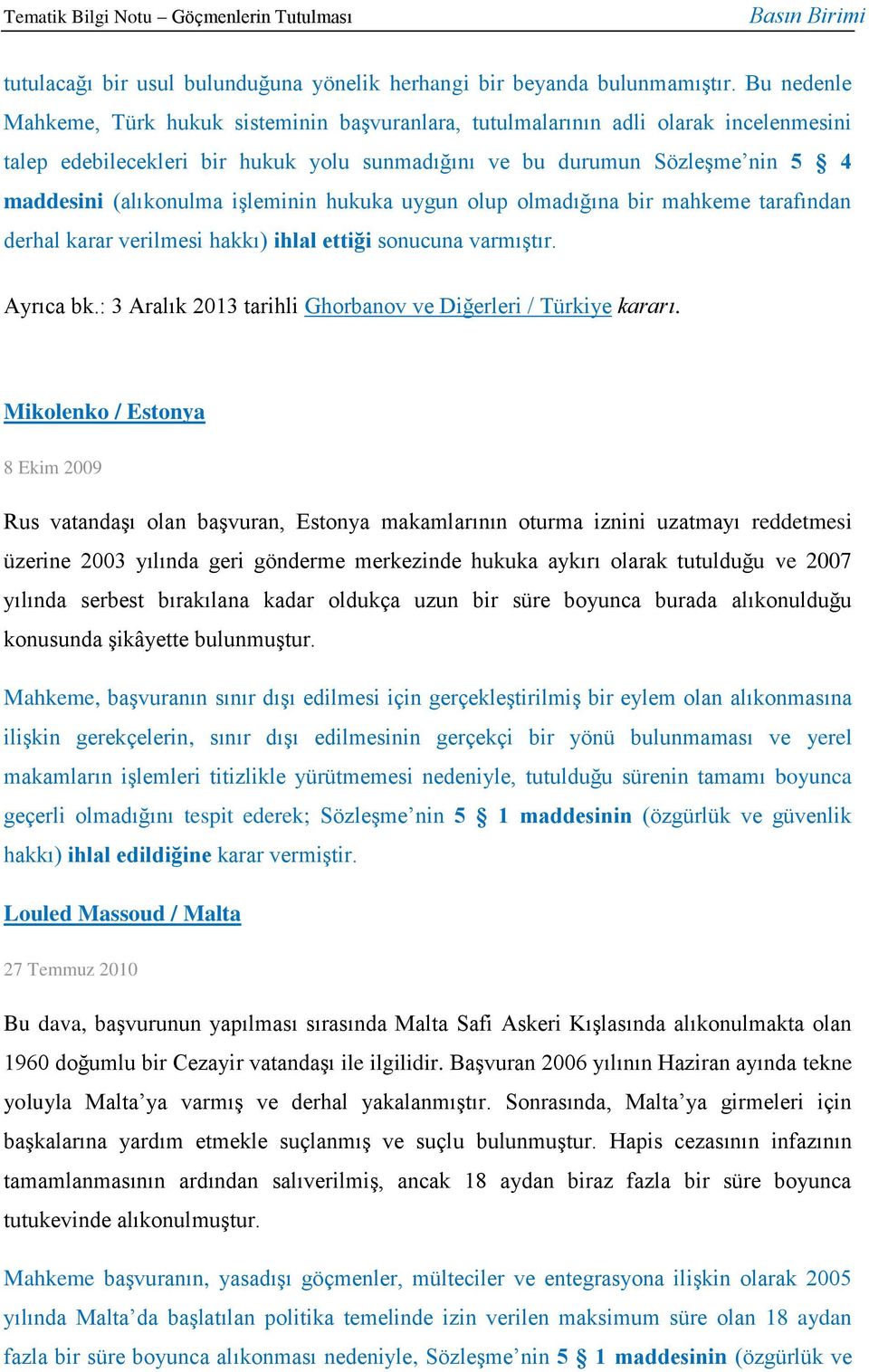 işleminin hukuka uygun olup olmadığına bir mahkeme tarafından derhal karar verilmesi hakkı) ihlal ettiği sonucuna varmıştır. Ayrıca bk.: 3 Aralık 2013 tarihli Ghorbanov ve Diğerleri / Türkiye kararı.