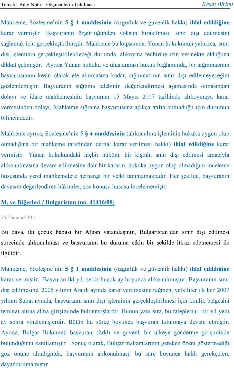 Mahkeme bu kapsamda, Yunan hukukunun yalnızca, sınır dışı işleminin gerçekleştirilebileceği durumda, alıkoyma tedbirine izin vermekte olduğuna dikkat çekmiştir.