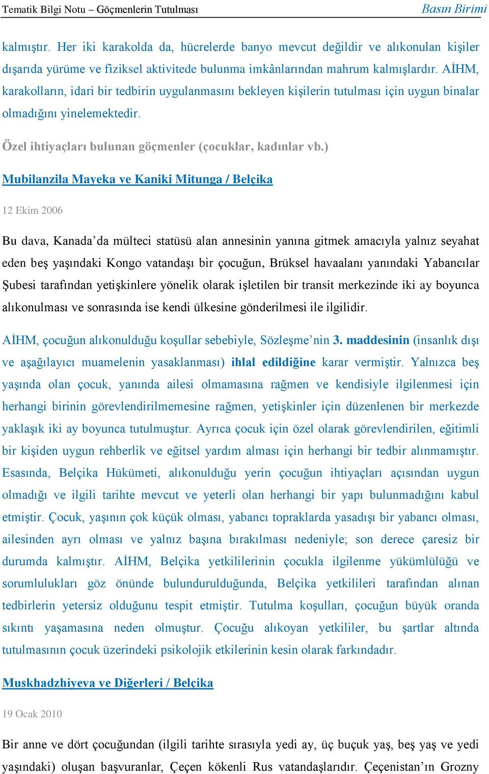 ) Mubilanzila Mayeka ve Kaniki Mitunga / Belçika 12 Ekim 2006 Bu dava, Kanada da mülteci statüsü alan annesinin yanına gitmek amacıyla yalnız seyahat eden beş yaşındaki Kongo vatandaşı bir çocuğun,