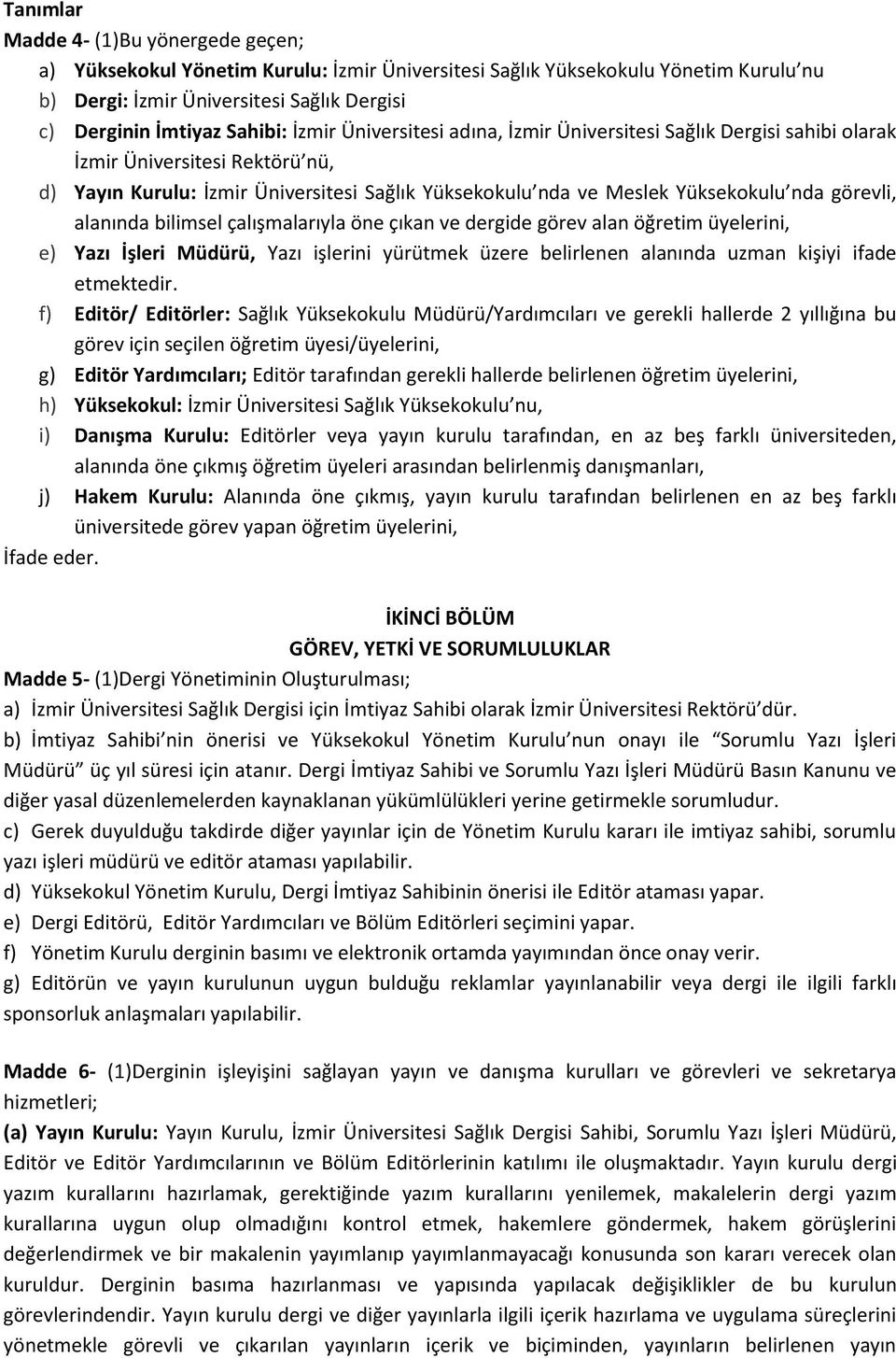 alanında bilimsel çalışmalarıyla öne çıkan ve dergide görev alan öğretim üyelerini, e) Yazı İşleri Müdürü, Yazı işlerini yürütmek üzere belirlenen alanında uzman kişiyi ifade etmektedir.