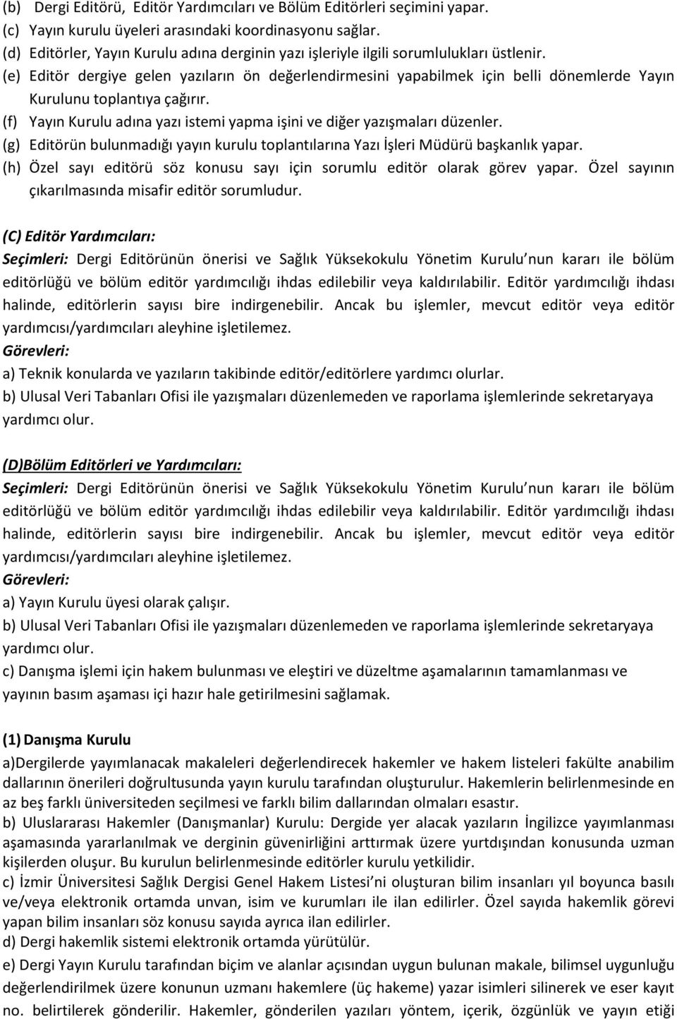 (e) Editör dergiye gelen yazıların ön değerlendirmesini yapabilmek için belli dönemlerde Yayın Kurulunu toplantıya çağırır.