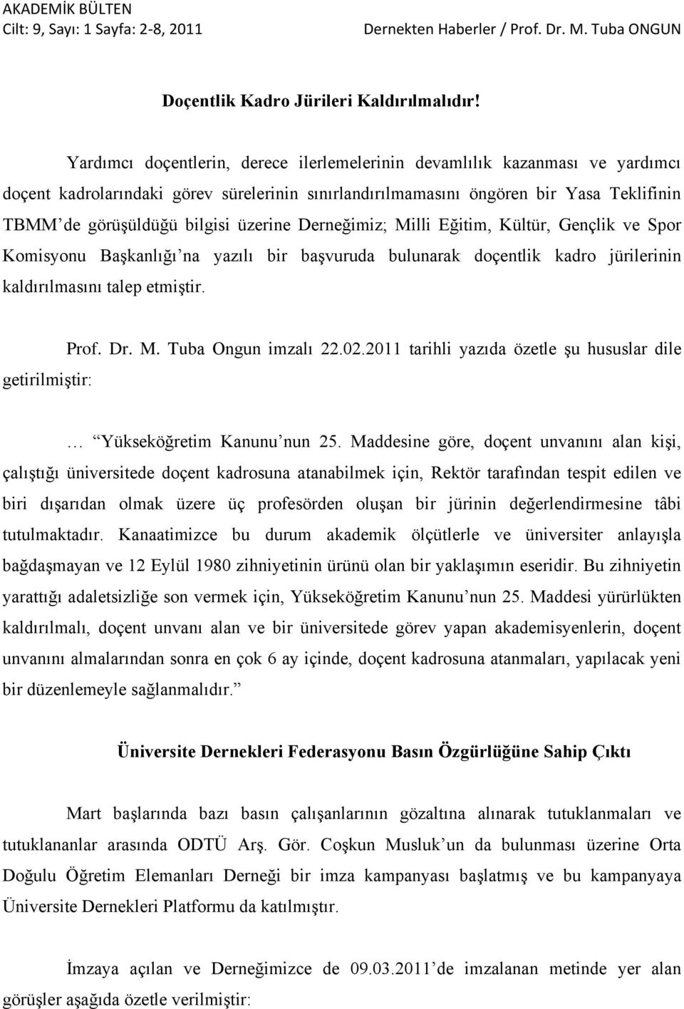 üzerine Derneğimiz; Milli Eğitim, Kültür, Gençlik ve Spor Komisyonu Başkanlığı na yazılı bir başvuruda bulunarak doçentlik kadro jürilerinin kaldırılmasını talep etmiştir. getirilmiştir: Prof. Dr. M. Tuba Ongun imzalı 22.