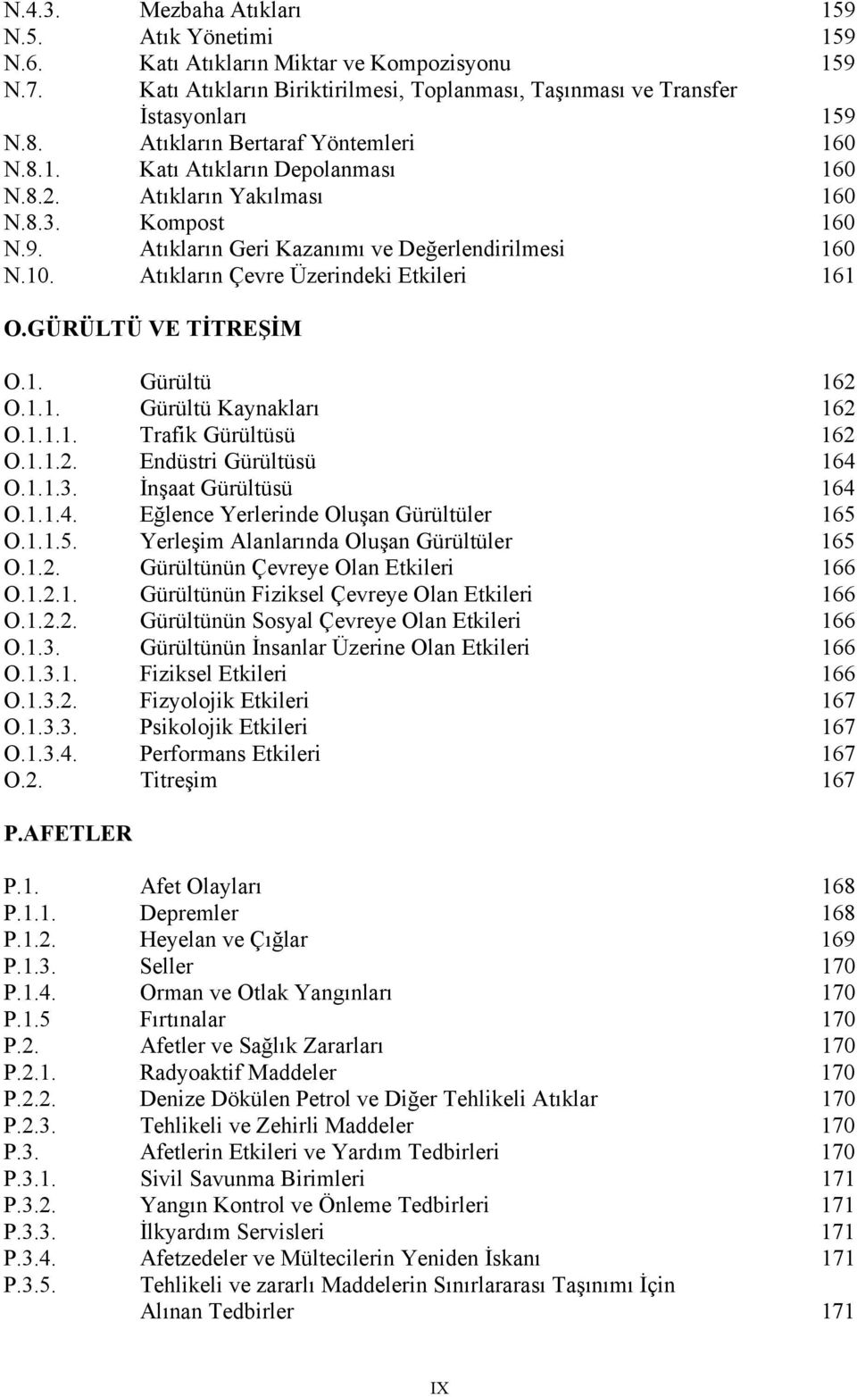 GÜRÜLTÜ VE TİTREŞİM O.1. Gürültü 162 O.1.1. Gürültü Kaynakları 162 O.1.1.1. Trafik Gürültüsü 162 O.1.1.2. Endüstri Gürültüsü 164 O.1.1.3. İnşaat Gürültüsü 164 O.1.1.4. Eğlence Yerlerinde Oluşan Gürültüler 165 O.