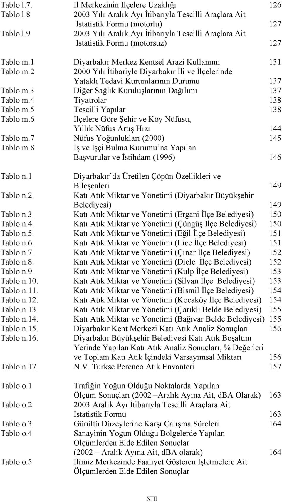 2 2 Yılı İtibariyle Diyarbakır İli ve İlçelerinde Yataklı Tedavi Kurumlarının Durumu 137 Tablo m.3 Diğer Sağlık Kuruluşlarının Dağılımı 137 Tablo m.4 Tiyatrolar 138 Tablo m.