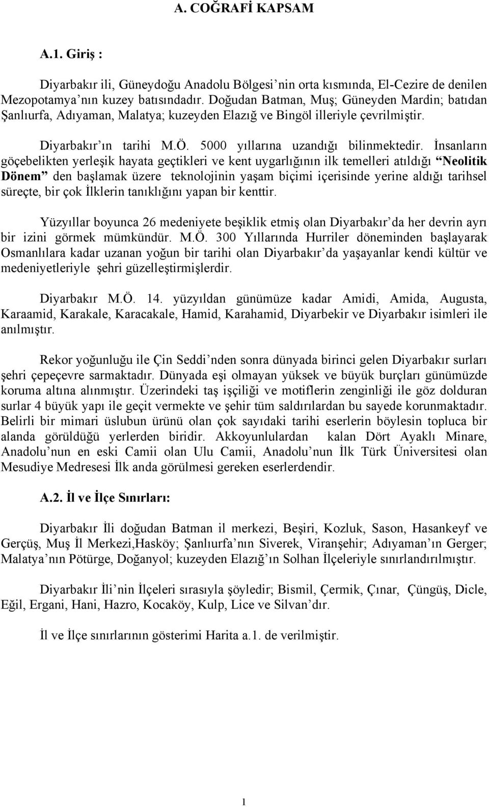 İnsanların göçebelikten yerleşik hayata geçtikleri ve kent uygarlığının ilk temelleri atıldığı Neolitik Dönem den başlamak üzere teknolojinin yaşam biçimi içerisinde yerine aldığı tarihsel süreçte,