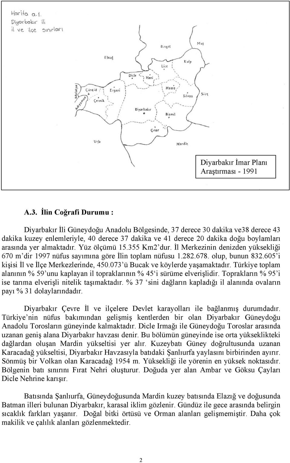 almaktadır. Yüz ölçümü 15.355 Km2 dur. İl Merkezinin denizden yüksekliği 67 m dir 1997 nüfus sayımına göre İlin toplam nüfusu 1.282.678. olup, bunun 832.65 i kişisi İl ve İlçe Merkezlerinde, 45.