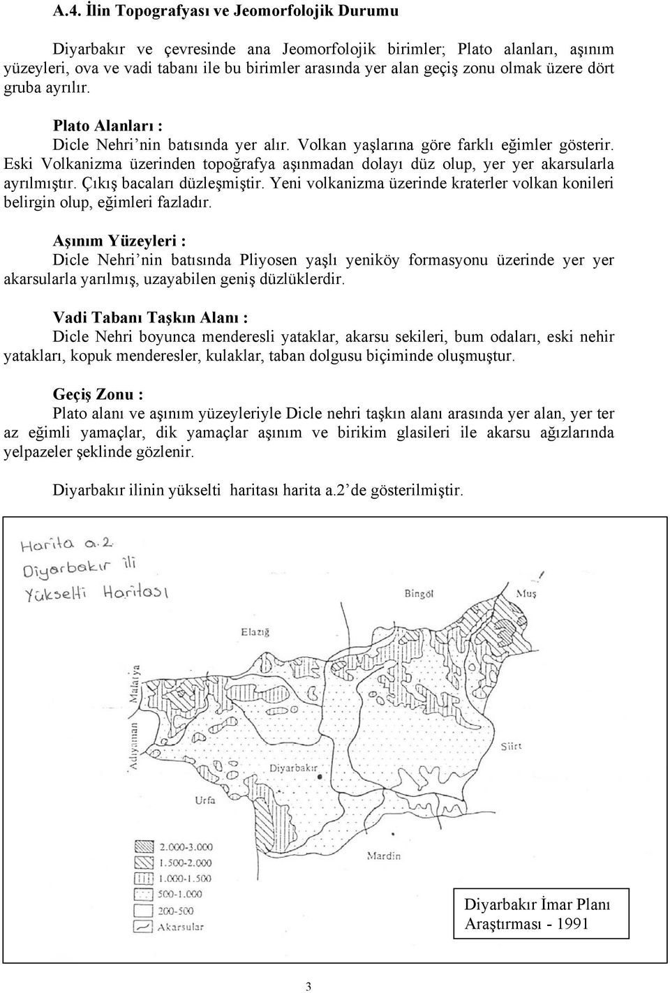 Eski Volkanizma üzerinden topoğrafya aşınmadan dolayı düz olup, yer yer akarsularla ayrılmıştır. Çıkış bacaları düzleşmiştir.