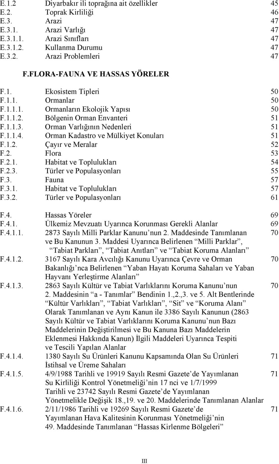 Orman Kadastro ve Mülkiyet Konuları 51 F.1.2. Çayır ve Meralar 52 F.2. Flora 53 F.2.1. Habitat ve Toplulukları 54 F.2.3. Türler ve Populasyonları 55 F.3. Fauna 57 F.3.1. Habitat ve Toplulukları 57 F.