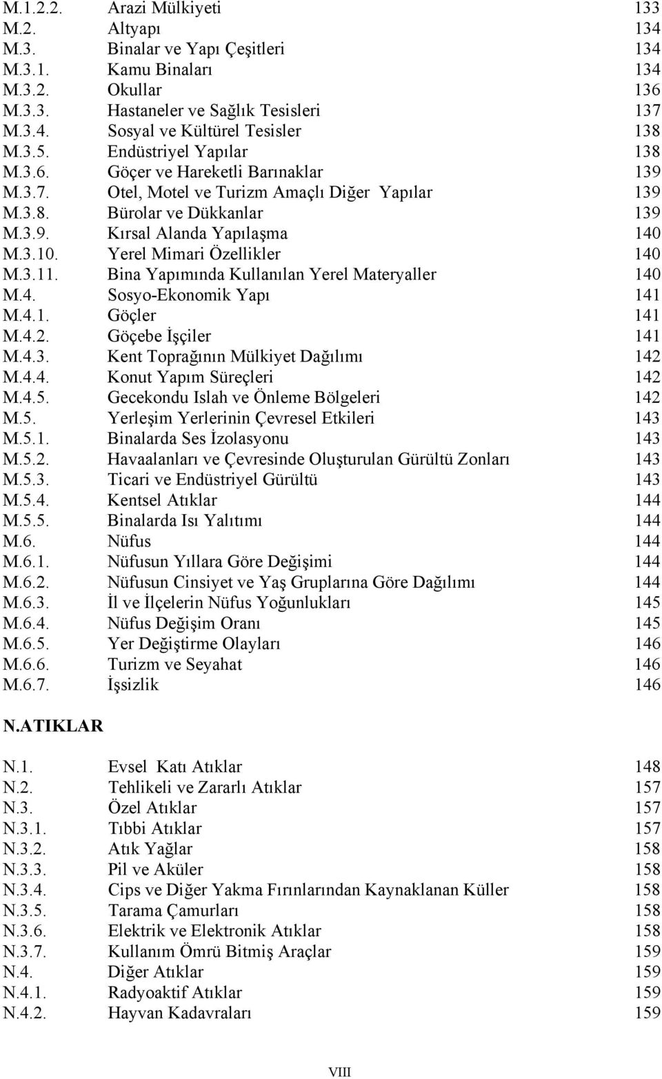 3.11. Bina Yapımında Kullanılan Yerel Materyaller 14 M.4. Sosyo-Ekonomik Yapı 141 M.4.1. Göçler 141 M.4.2. Göçebe İşçiler 141 M.4.3. Kent Toprağının Mülkiyet Dağılımı 142 M.4.4. Konut Yapım Süreçleri 142 M.