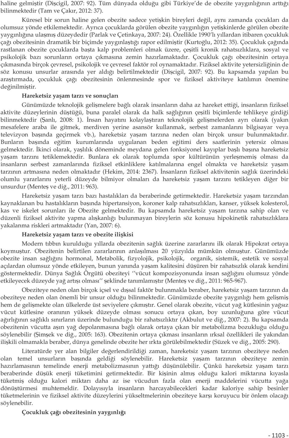 Ayrıca çocuklarda görülen obezite yaygınlıın yetikinlerde görülen obezite yaygınlıına ulamı düzeydedir (Parlak ve Çetinkaya, 2007: 24).