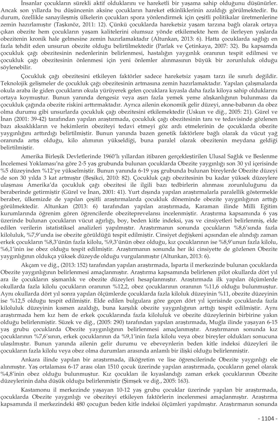 Çünkü çocuklarda hareketsiz yaam tarzına balı olarak ortaya çıkan obezite hem çocukların yaam kalitelerini olumsuz yönde etkilemekte hem de ilerleyen yalarda obezitenin kronik hale gelmesine zemin