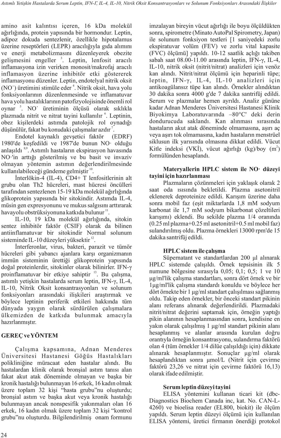 Leptin, sonra, spirometre (Minato AutoPal Spirometry, Japan) adipoz dokuda sentezlenir, özellikle hipotalamus ile solunum fonksiyon testleri [1 saniyedeki zorlu üzerine reseptörleri (LEPR)